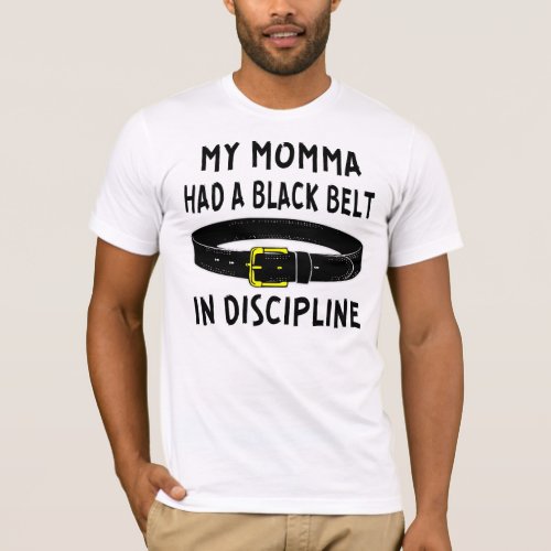 My Momma Had A Black Belt In Discipline   T_Shirt