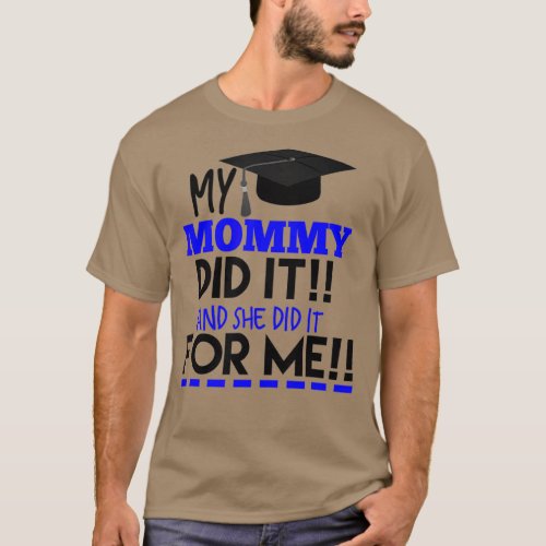 My Mommy Did It And She Did It For Me Graduation T_Shirt