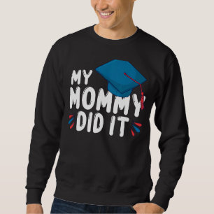 My Mommy Did It Graduation Graduated Mom Proud Sweatshirt