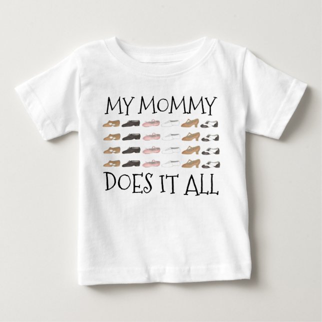 My Mommy Does It All Dance Teacher Dancer Shoes Baby T-Shirt (Front)