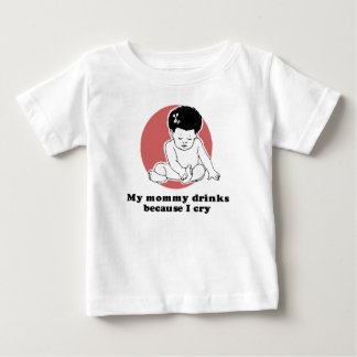 My mommy drinks because I cry T-shirt