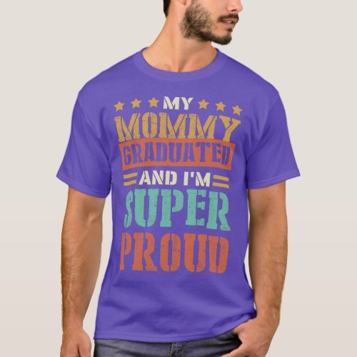 My Mommy Graduated And Im Super Proud Graduated Mo T_Shirt