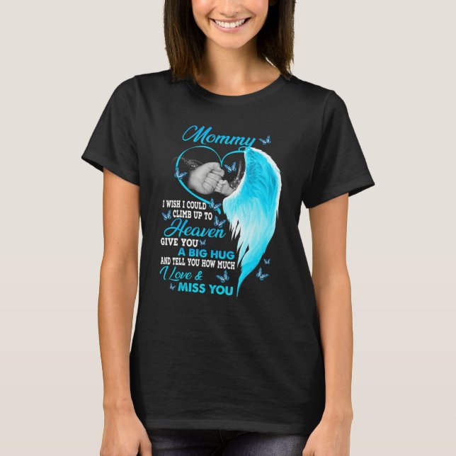 My Mommy I Wish I Could Climb Up To Heaven I Love  T-Shirt (Front)