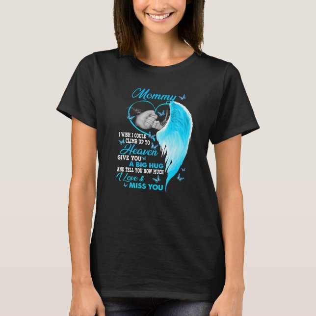 My Mommy I Wish I Could Climb Up To Heaven I Love  T-Shirt (Front)