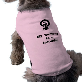 My mommy is a feminist dog shirt