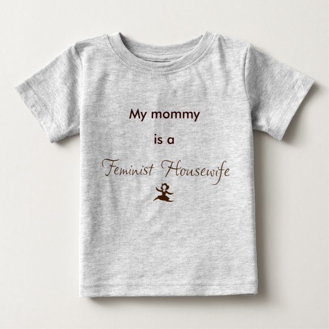 My mommy is a Feminist Housewife Baby T-Shirt (Front)