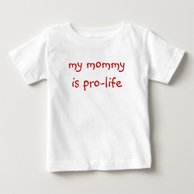 my mommy is pro-life (baby tee) baby T-Shirt (Front)