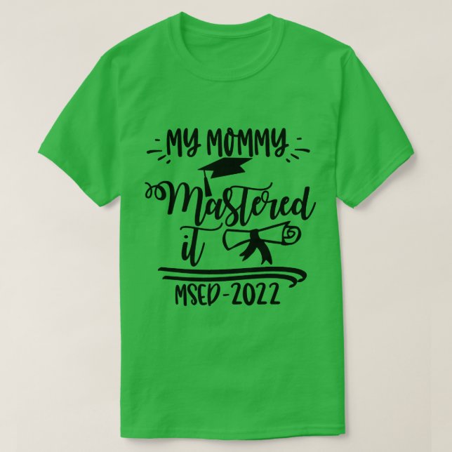 My Mommy Mastered It MSED 2022 Master Graduation B T-Shirt (Design Front)