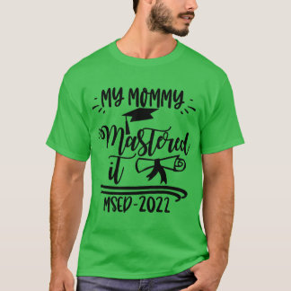 My Mommy Mastered It MSED 2022 Master Graduation B T-Shirt