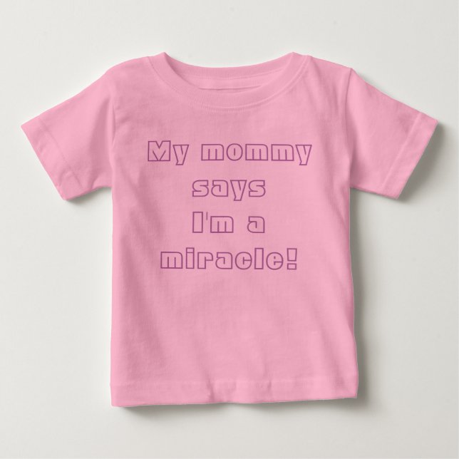 My Mommy Says I'm a Miracle! Baby T-Shirt (Front)