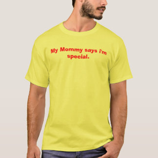 My Mommy says i'm special. T-Shirt