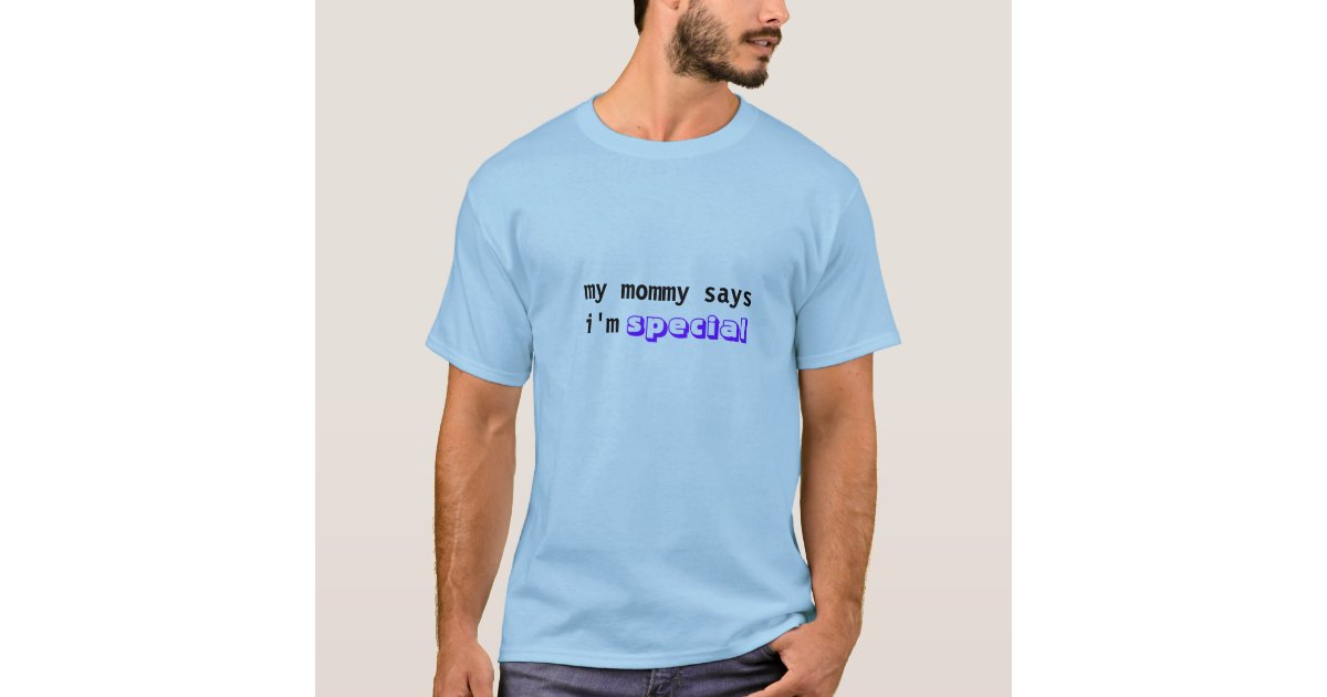 my mommy says im special t shirt