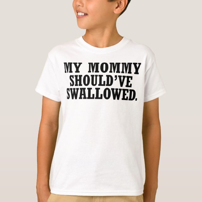 My Mommy Should've Swallowed -- T-Shirt (Front)