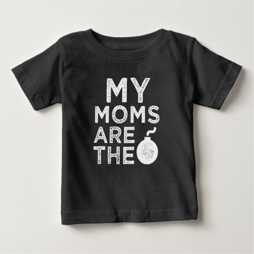 My moms are the bomb funny baby shirt