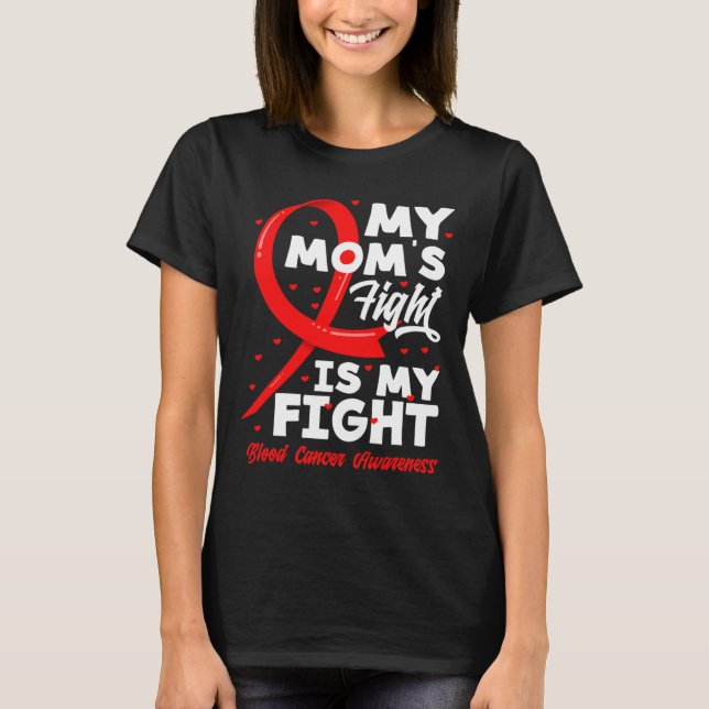 My Mom's Fight Is My Fight Blood Cancer Awareness  T-Shirt (Front)
