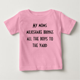 My moms milkshake brings all the boys to the yard baby T-Shirt