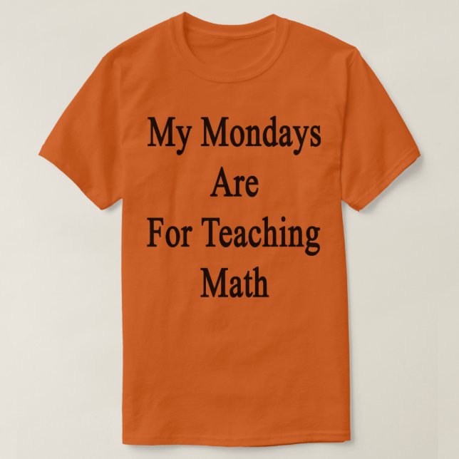 My Mondays Are For Teaching Math  T-Shirt (Design Front)
