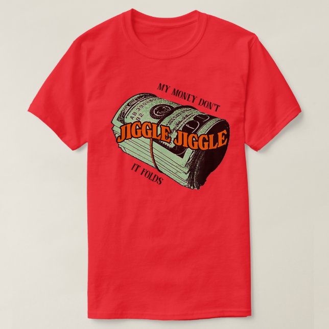 My Money Dont Jiggle Jiggle It Folds-134 T-Shirt (Design Front)