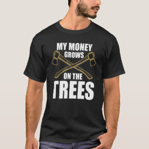 My Money Grows On The Trees Lumberjack Woodwoker T-Shirt