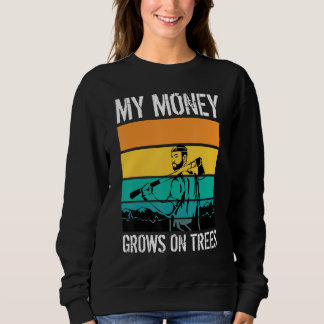 My Money Grows On Trees Arborists Tree Workers Tre Sweatshirt