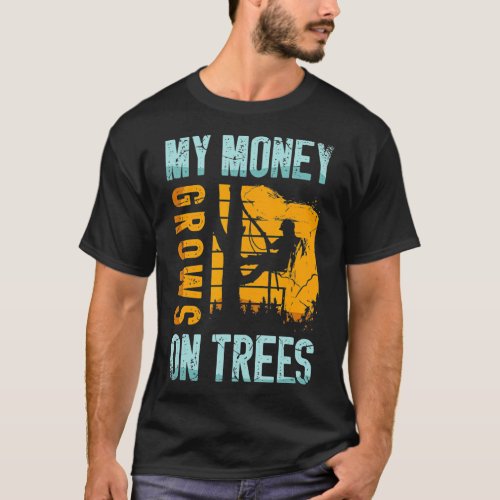 My Money Grows On Trees for a Tree trimmer funny a T_Shirt