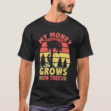 My Money Grows On Trees Logger Arborist Logging 3 T-Shirt