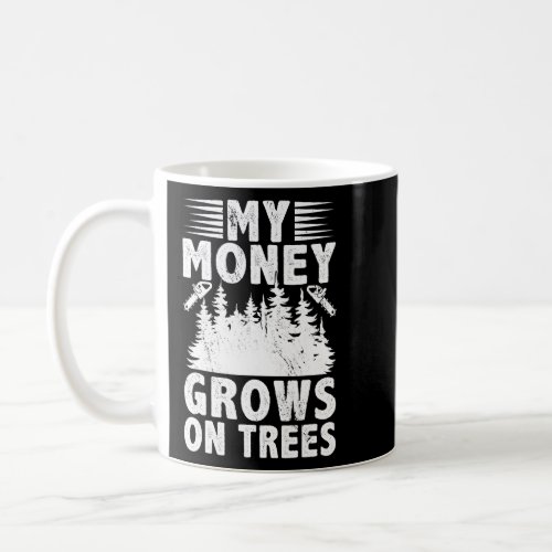 My Money Grows On Trees Logger Arborist Logging  Coffee Mug
