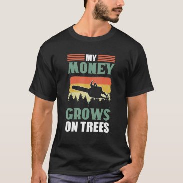 My Money Grows On Trees  Lumberjack Arborist T-Shirt