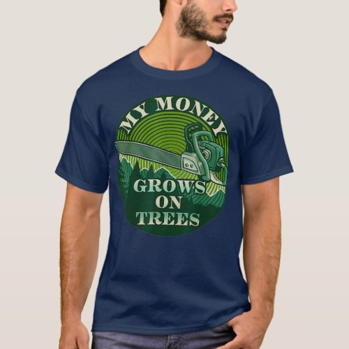 My Money Grows On Trees Lumberjack Tree Climber T_Shirt