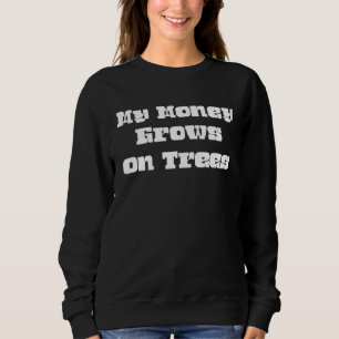 My Money Grows On Trees Saying Sarcastic Sweatshirt