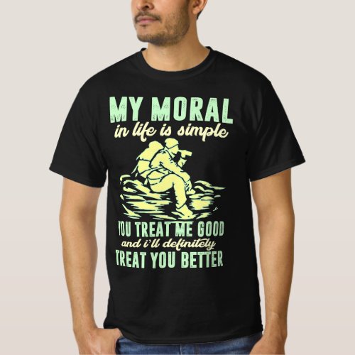 My Moral In Life Is Simple You Treat Me Good T_Shirt