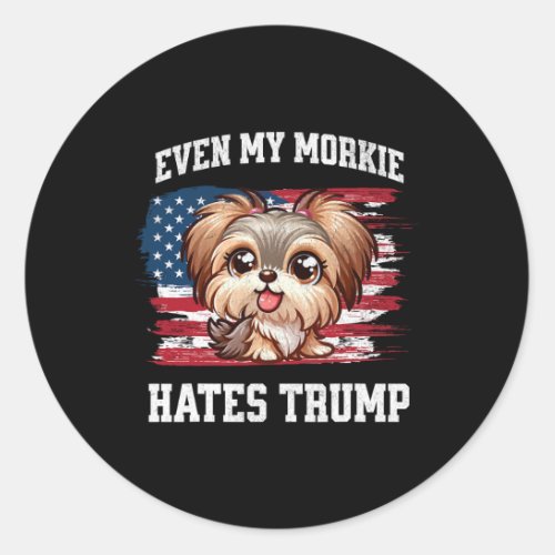 My Morkie Hates Trump Funny Election Dog Democrat  Classic Round Sticker