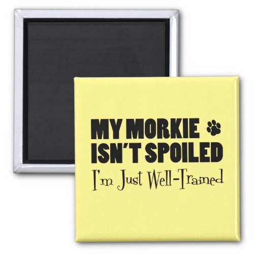 My Morkie Isnt Spoiled Im Just Well Trained Magnet