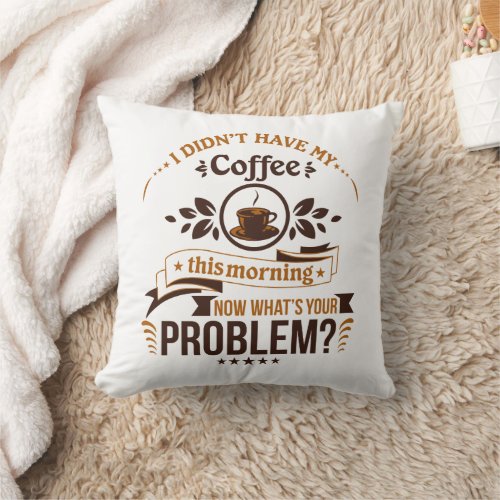 My Morning Coffee Caffeine I Need Fun Throw Pillow