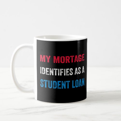 My Mortgage Identifies As A Student Loan  1  Coffee Mug