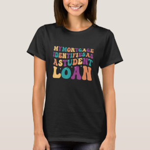 My Mortgage Identifies As A Student Loan Support S T-Shirt