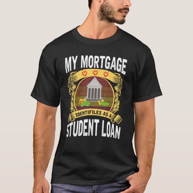My Mortgage Identifies as a Student Loan     T-Shirt (Front)