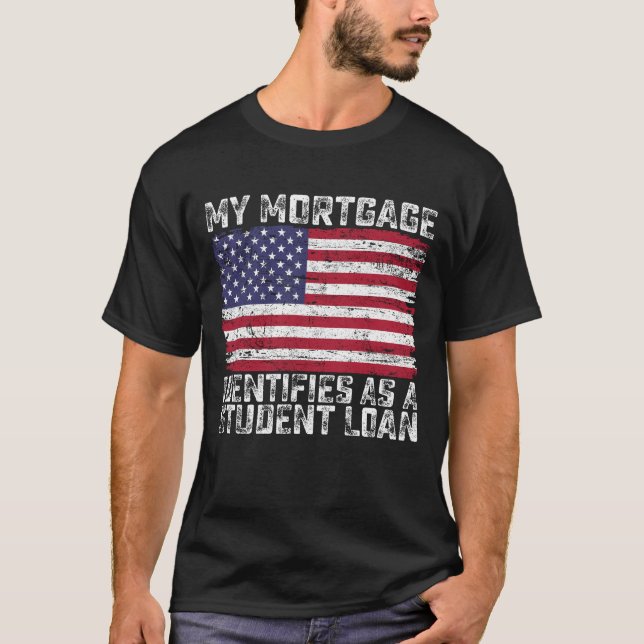 My Mortgage Identifies As A Student Loan T-Shirt (Front)