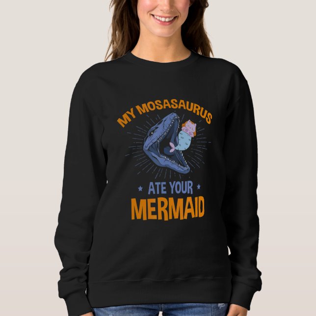 My Mosasaurus Ate Your Mermaid Dinosaur Future Pal Sweatshirt (Front)