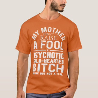 My Mother Didn t Raise A Fool A Psychotic Cold ret T-Shirt