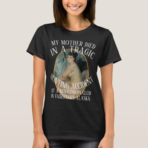 MY MOTHER DIED IN A TRAGIC HUNTING ACCIDENT CLUB T_Shirt