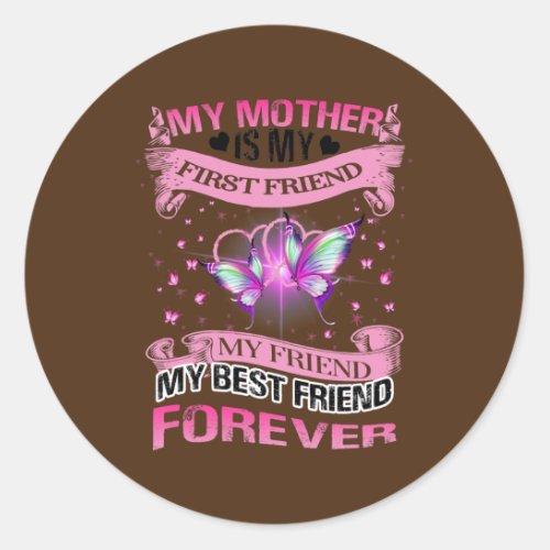 My Mother Is My First Friend Best Friend Forever Classic Round Sticker