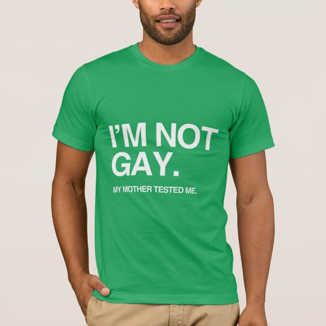 MY MOTHER TESTED ME GAY T-Shirt (Front)