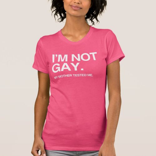 MY MOTHER TESTED ME GAY T_Shirt