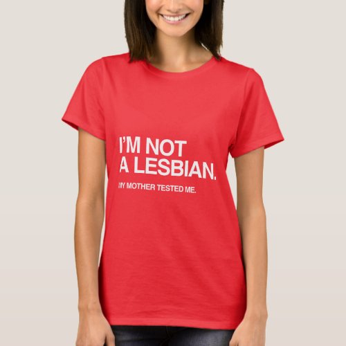 MY MOTHER TESTED ME LESBIAN T_Shirt