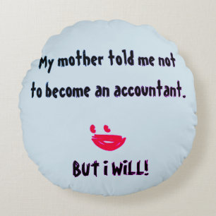 "My Mother Told Me Not To Become An Accountant" Round Pillow