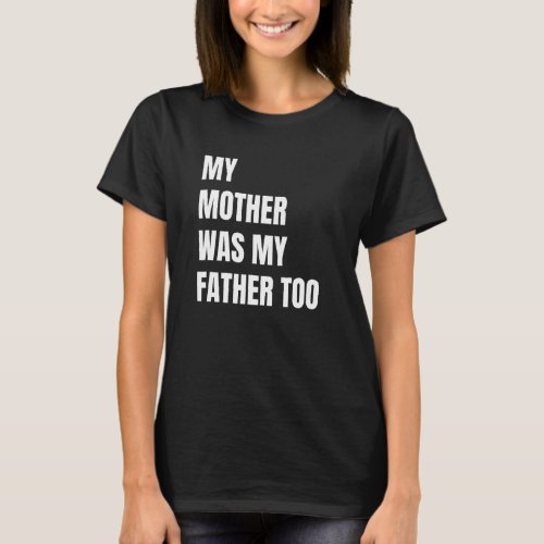 My Mother Was My Father Too Happy Mothers Day 202 T_Shirt