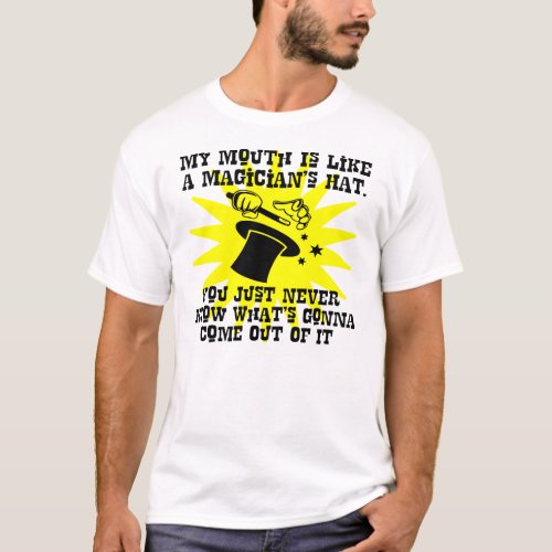 My Mouth Is Like A Magicians Hat You Never Know T_Shirt