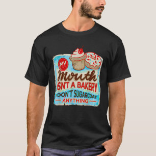 My Mouth Isn t A Bakery I Don t Sugarcoat s Anythi T-Shirt