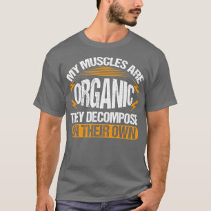 My Muscles Are Organic They Decompose On Their Own T-Shirt